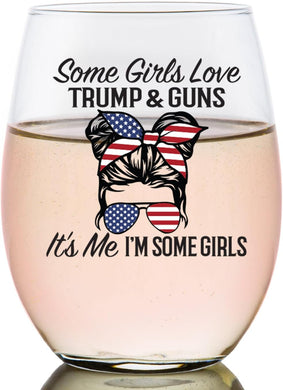 Some Girls Love Trump & Guns - It's Me I'm Some Girls Wine Glass