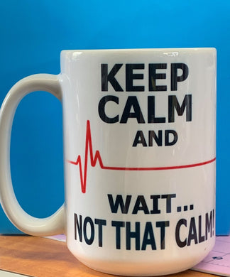 Keep Calm And WAIT...Not that Calm! Mug