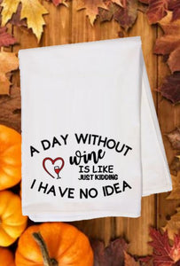 Flour Sack Towel - A Day Without Wine Is Like, Just Kidding, I Have No Idea
