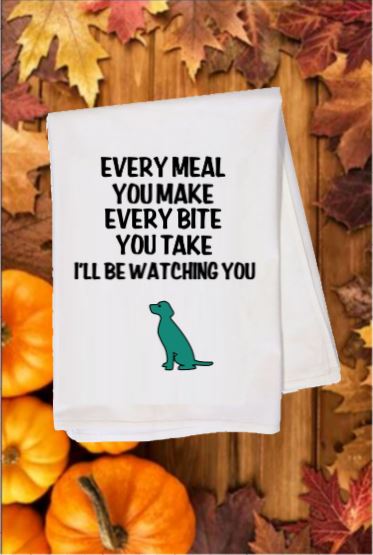 Flour Sack Towel - Every Meal You Make, Every Bite You Take, I'll Be Watching You