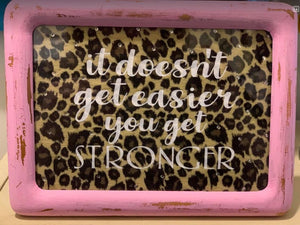 8x6" Pink Frame - "It Doesn't Get Easier, You Get Stronger"