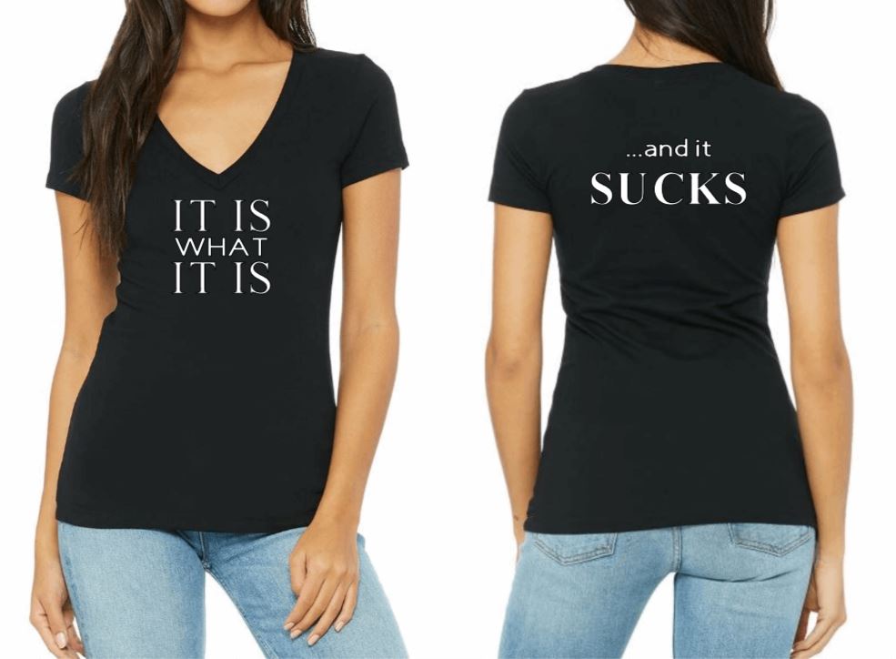 It Is What It Is ...and it SUCKS shirt