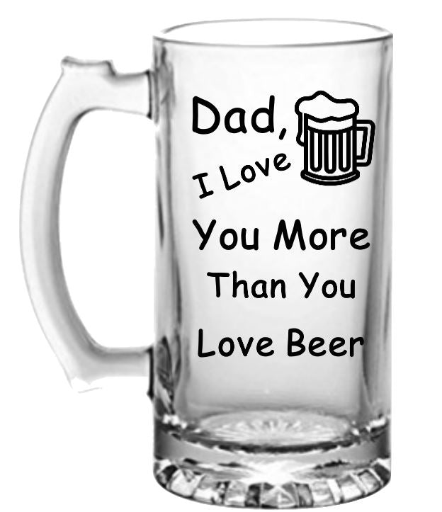 Beer Mug:  Dad, I Love You More than You Love Beer